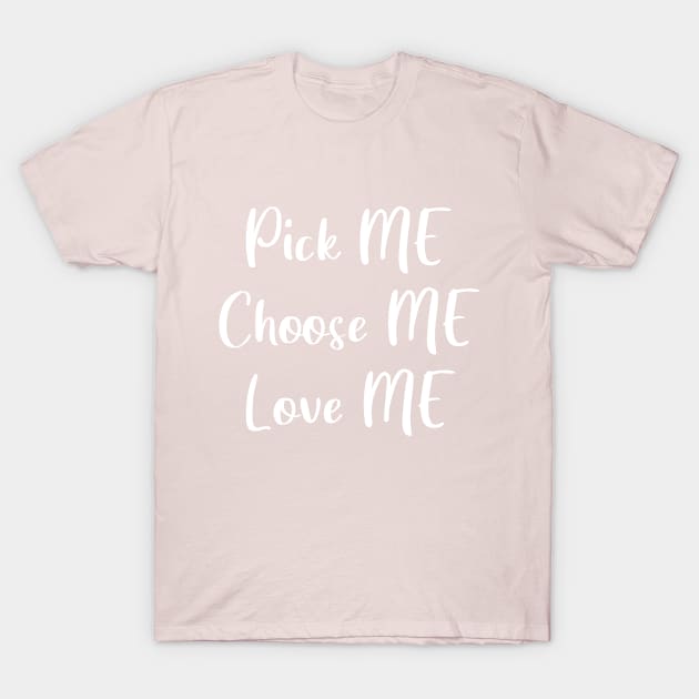 Pick Me, Choose Me, Love Me T-Shirt by quoteee